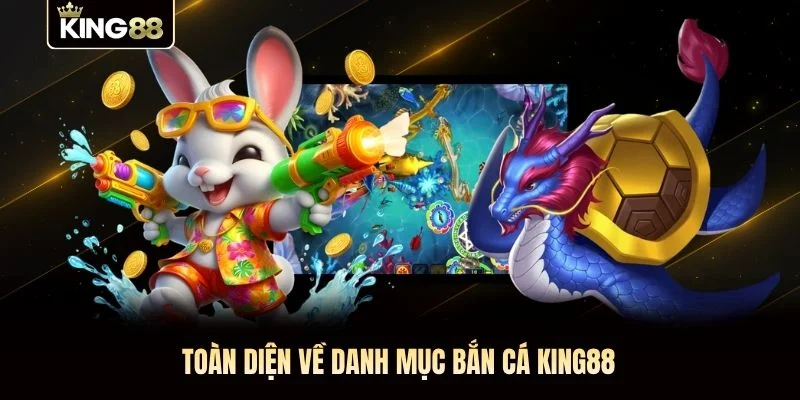 Toàn diện về danh mục bắn cá KING88 Toàn diện về danh mục bắn cá KING88